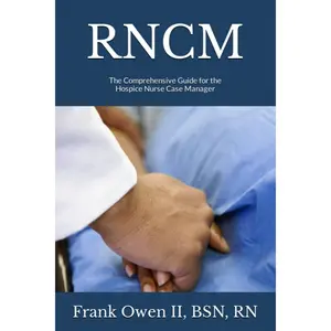 RNCM: The Comprehensive Guide for the Hospice Nurse Case Manager