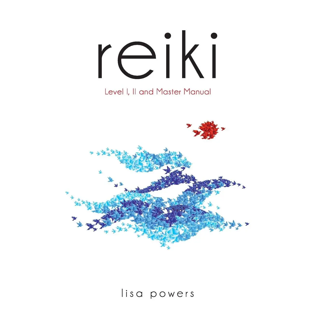 Reiki: Level I, II and Master Manual