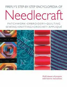 USED-Firefly's Step-by-Step Encyclopedia of Needlecraft: Patchwork, Embroidery, Quilting, Sewing, Knitting, Crochet, Applique Plus Dozens of Projects with How-to Instructions by Caroline Smith (Paperback)