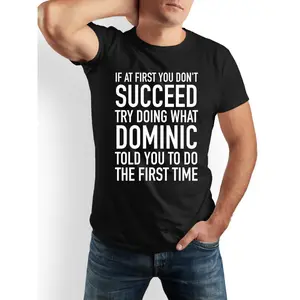 IF AT FIRST YOU DON'T SUCCEED TRY DOING WHAT DOMINIC TOLD YOU TO DO THE FIRST TIME Funny Humorous Playful Humor Tee T-Shirt - 100% Cotton Black & White Available - Funny Gift Idea for Men, Dads, Friends, Family, Women - Ideal Versatile Casual Crew Neck Sh
