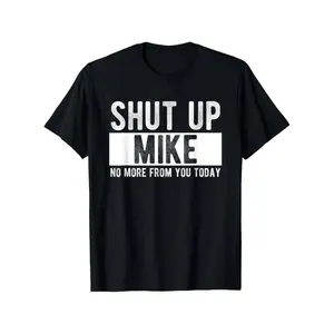 Shut Up Mike No More From You Today Funny Mike Name T-Shirt, Unisex cotton casual round neck outdoor short sleeve t-shirt with slight stretch