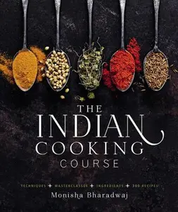 The Indian Cooking Course: Techniques - Masterclasses - Ingredients - 300 Recipes -- Monisha Bharadwaj, Hardcover