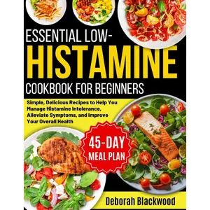 Low Histamine Diet Cookbook for Beginners: Simple, Delicious Recipes to Help You Manage Histamine Intolerance, Alleviate Symptoms, and Improve Your Overall Health Paperback – February 6, 2025