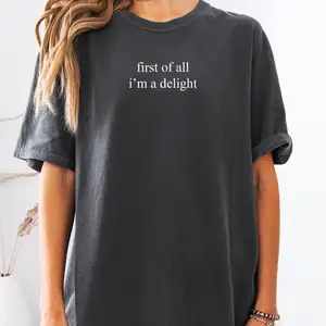 First of All I'm a Delight TShirt, Funny Humor Shirt, Sarcastic Graphic Tee, Funny Quote Shirt, Sarcasm Shirt, Trendy Shirt