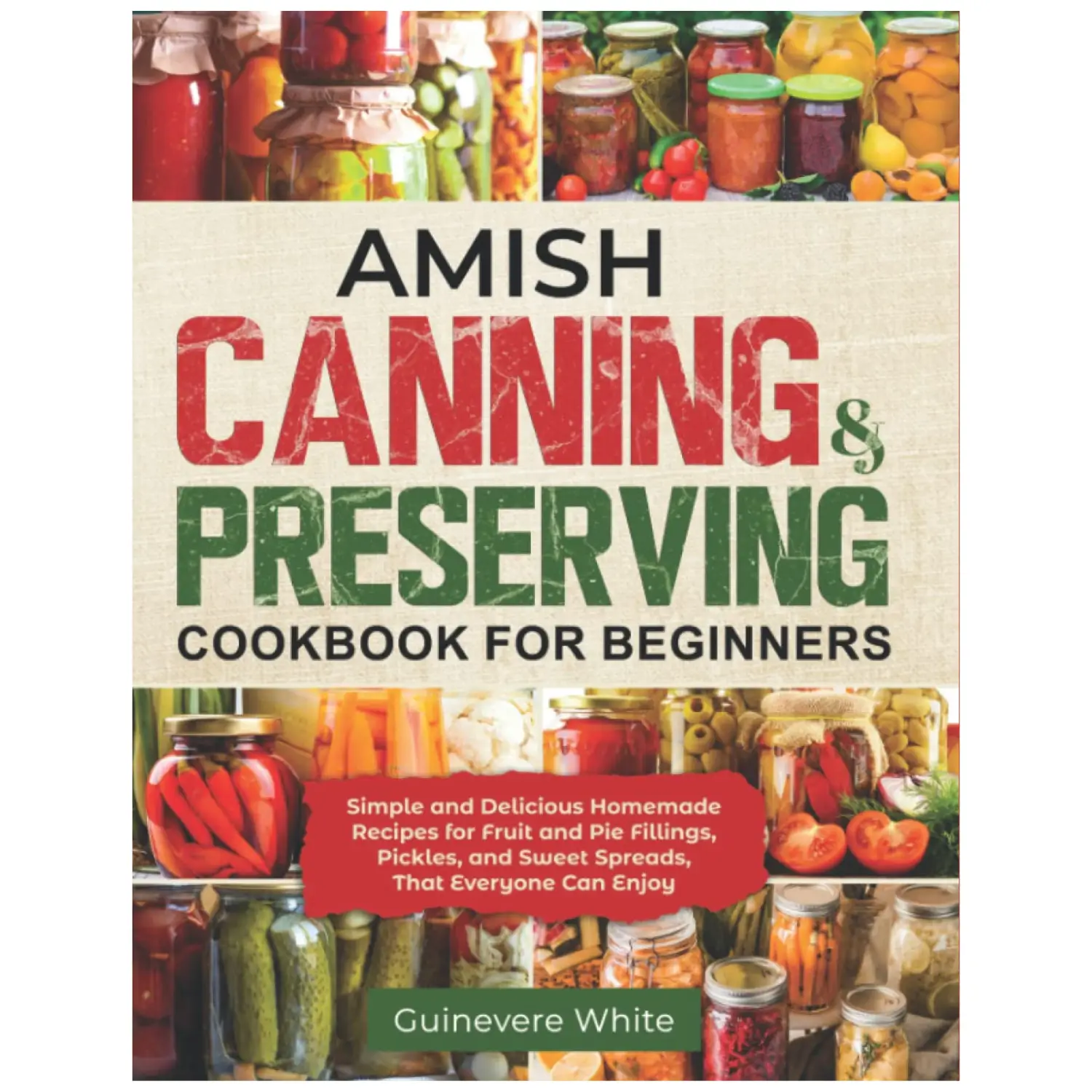 Amish Canning & Preserving Cookbook for Beginners: Simple and Delicious Homemade Recipes for Fruit and Pie Fillings, Pickles, and Sweet Spreads That E