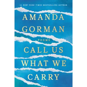 Call Us What We Carry: Poems -- Amanda Gorman - Hardcover