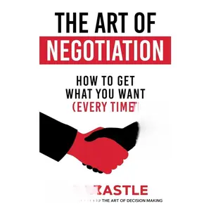 The Art of Negotiation: How to get what you want (every time) Paperback – Illustrated, March 22, 2018