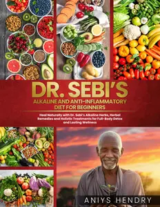 Dr. Sebi's Alkaline and Anti-Inflammatory Diet for Beginners: Heal Naturally with Dr. Sebi’s Alkaline Herbs, Herbal Remedies