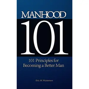 USED-Manhood 101: 101 Principles for Becoming a Better Man by Watterson, Eric M. (Paperback)