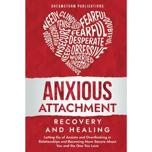 Anxious Attachment Recovery and Healing: Letting Go of Anxiety and Overthinking in Relationships and Becoming More Secure About You and the One You ... and Attachment Styles Guide and Workbook