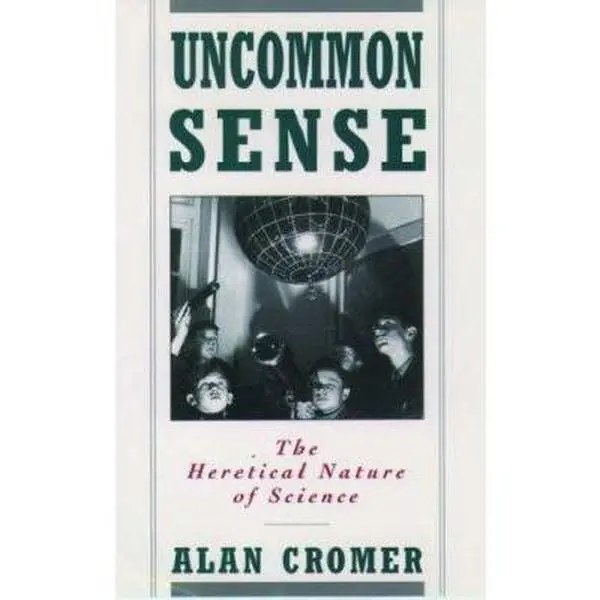 USED-Uncommon Sense: The Heretical Nature of Science by Alan Cromer (Hardcover)