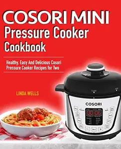 USED-Cosori Mini Pressure Cooker Cookbook: Healthy, Easy And Delicious Cosori Pressure Cooker Recipes for Two by Wells, Linda (Paperback)