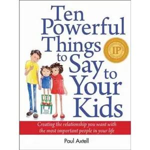 USED-Ten Powerful Things to Say to Your Kids: Creating the relationship you want with the most important people in your life by Paul Axtell (Paperback)