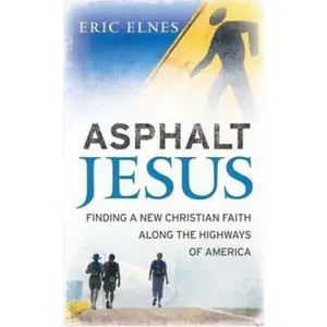 USED-Asphalt Jesus: Finding a New Christian Faith Along the Highways of America by Eric Elnes (Hardcover)