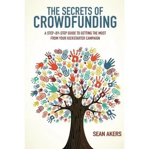 USED-The Secrets of Crowdfunding: A Step-by-Step Guide to Getting the Most From Your Kickstarter Campaign by Sean Akers (Paperback)