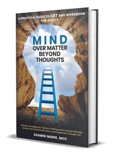 Shawni Marie: Mind Over Matter Beyond Thoughts - Mental Health & Wellness Guide: Self-Help CBT for Peace, Happiness, Mindfulness, Growth, & Emotional Well-being. Positive Thinking & Personal Transformation Book