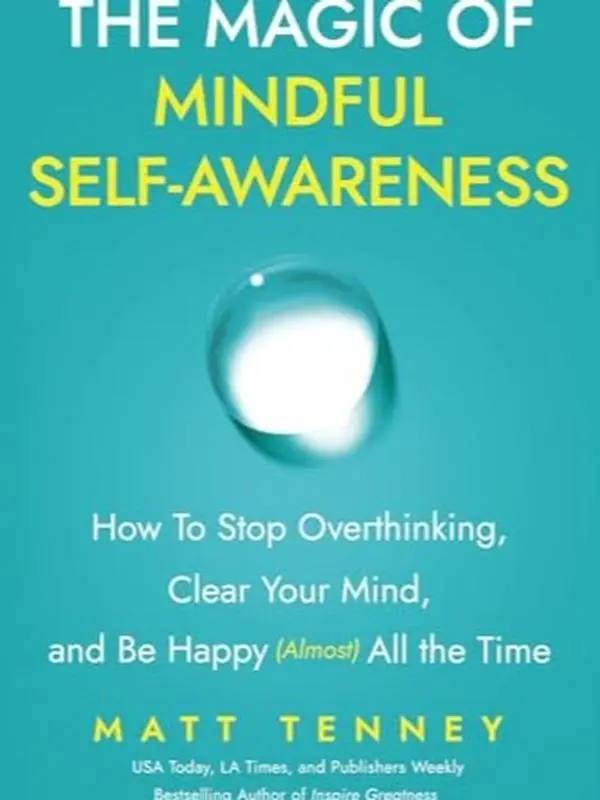 The Magic of Mindful Self-Awareness: How To Stop Overthinking, Clear Your Mind, and Be Happy (Almost) All the Time  Paperback – March 11, 2025