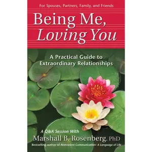 Being Me, Loving You: A Practical Guide to Extraordinary Relationships (Nonviolent Communication Guides) Paperback – July 1, 2005