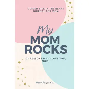 My Mom Rocks: 101 Reasons Why I Love You, Mom: A Guided Journal with 101 Fill-in-the-Blank Prompts for Mom, A Thoughtful Gift for Mom.