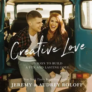 Creative Love: 10 Ways to Build a Fun and Lasting Love by Jeremy Roloff||Audrey Roloff [Hardback Book]