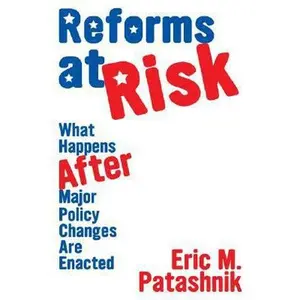 USED-Reforms at Risk: What Happens After Major Policy Changes Are Enacted by Patashnik, Eric M. (Paperback)
