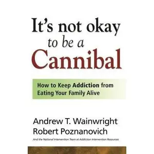 USED-It's Not Okay to Be a Cannibal: How to Keep Addiction from Eating Your Family Alive by Wainwright, Andrew T. (Paperback)