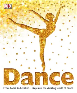USED-Dance: From Ballet to Breakin'--Step Into the Dazzling World of Dance by DK (Hardcover)