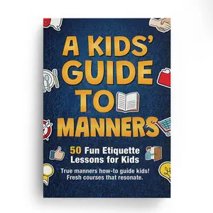 A Kid’s Guide to Manners: 50 Fun and Practical Etiquette Lessons for Children – Teach Respect, Kindness, Social Skills, Table Manners, School Behavior and Everyday Courtesy Through Real-Life Scenarios, and Easy-to-Follow Guidance for Parents and Teachers