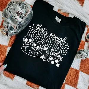 That’s Enough Todaying for Today – I Quit Graphic T‑Shirt