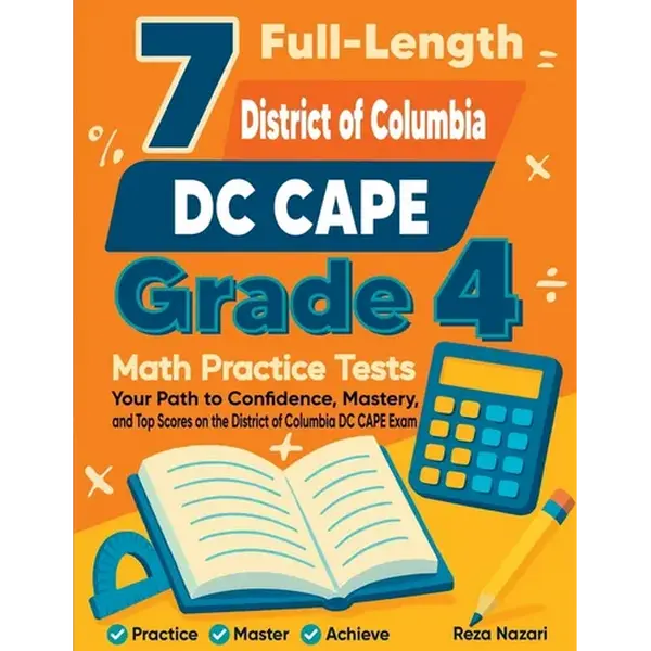 7 Full-Length District of Columbia DC CAPE Grade 4 Math Practice Tests: Your Path to Confidence, Mastery, and Top Scores on the District of Columbia D - Paperback