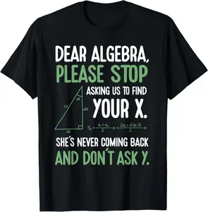 100% Cotton Dear Algebra Stop Asking Me To Find Your X- Maths Joke T-Shirt
