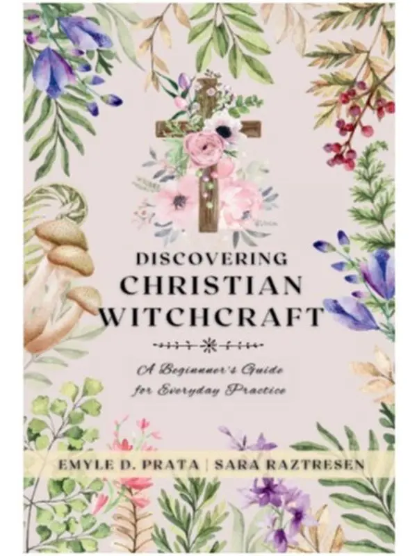 Discovering Christian Witchcraft: A Beginner's Guide for Everyday Practice