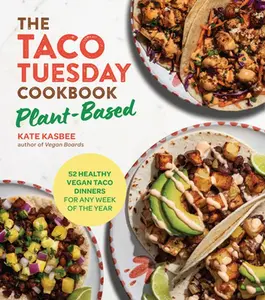 The Taco Tuesday Cookbook: Plant-Based: 52 Healthy Vegan Taco Dinners for Any Week of the Year -- Kate Kasbee - Paperback