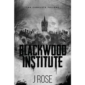 Blackwood Institute: The Complete Trilogy -- J. Rose, Paperback