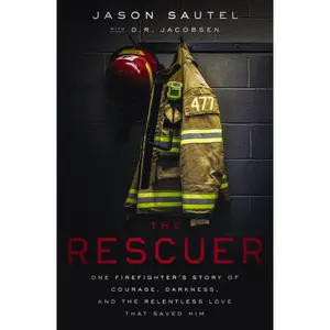 The Rescuer: One Firefighter’s Story of Courage, Darkness, and the Relentless Love That Saved Him