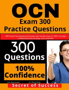 OCN Exam 300 Practice Questions: 300 Practise Test Questions and Answers with rationale review for ONCC Oncology Certified Nurse Exam