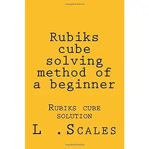 USED-Rubiks cube solving method of a beginner: Rubiks cube solution by L Scales (Paperback)