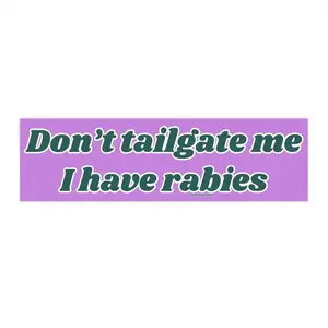 Don't Tailgate Me I have Rabies Bumper Sticker AND Magnet, Funny Meme Sticker, Funny Bumper Sticker,  Car Sticker, Funny Sticker