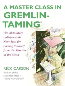 A Master Class in Gremlin-Taming(R): The Absolutely Indispensable Next Step for Freeing Yourself from the Monster of the Mind by Rick Carson [Paperback Book]