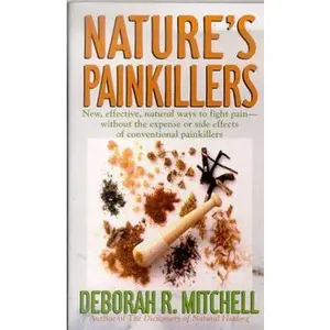 USED-Nature's Painkillers: New, Effective, Natural Ways To Fight Pain-Without The Expense Or Side Effects Of Conventional Painkillers by Deborah R. Mitchell (Unknown)