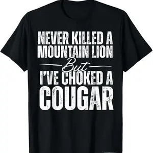 Never Killed A Mountain Lion But I've Choked A Cougar T-Shirt, Comfortable Classic Relaxed Fit Casual Fashion Unisex T-Shirt