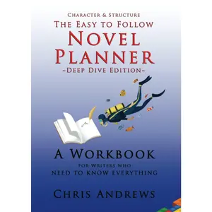 Deep Dive Novel Planner: For Writers Who Need To Know Everything (Character and Structure)