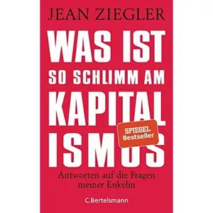 USED-Was ist so schlimm am Kapitalismus?: Antworten auf die Fragen meiner Enkelin by Jean Ziegler (Hardcover)