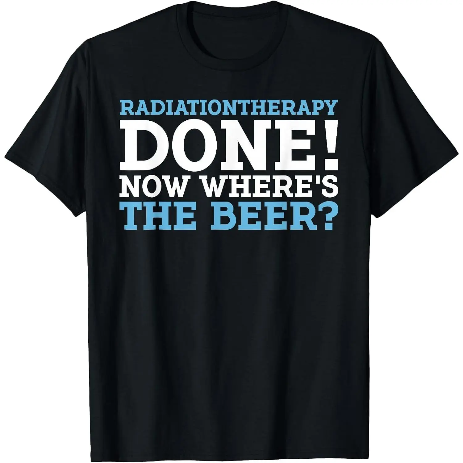 100%cotton RADIATIONTHERAPY Done! Now Where's THE Beer? Funny Design T-Shirt