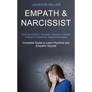 USED-Empath and Narcissist: Survival Guide for Empaths, Become a Healer Instead of Absorbing Negative Energies (Complete Guide to Learn Psychics and Empath by Miller, Jackson (Paperback)