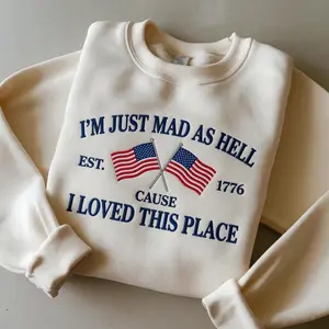 EMBROIDERED I’m Just Mad As Hell 1976 Cause I Loved This Place Sweatshirt, Patriotic American Flag Shirt, Anti MAGA Shirt, Independence Day