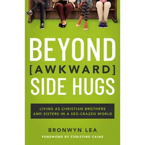 Beyond Awkward Side Hugs: Living as Christian Brothers and Sisters in a Sex-Crazed World by Bronwyn Lea||Christine Caine [Paperback Book]