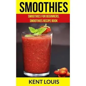 USED-Smoothies: Smoothies For Beginners, Smoothies Recipe Book by Louis, Kent (Paperback)
