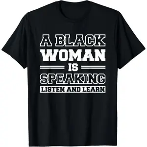 100% Cotton A Black Woman Is Speaking Listen And Learn T-Shirt