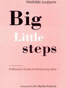 Big Little Steps (A Woman's Guide to Embracing Islam) By Kube Publishing